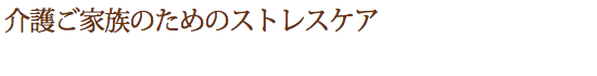 介護ご家族のためのストレスケア