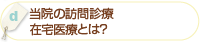 「当院の訪問診療・在宅医療とは？」